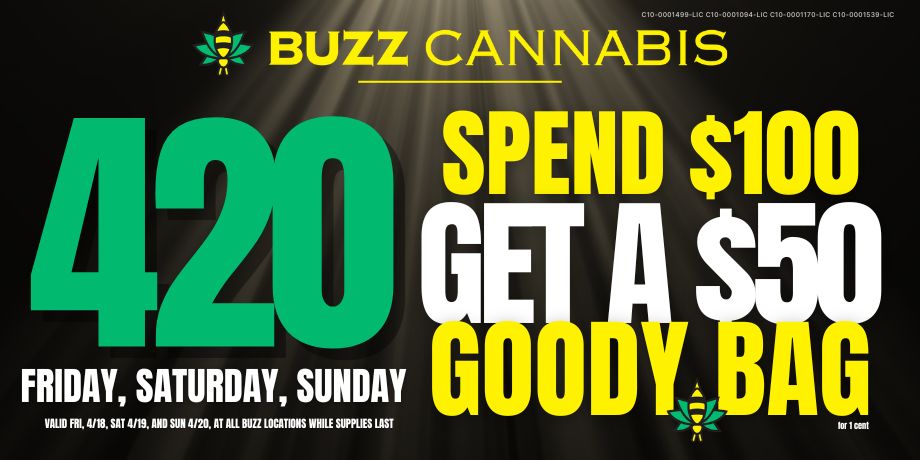 420 at BUZZ - Friday, Saturday, Sunday - Spend $100, Get a $50 Goody Bag for 1 cent.